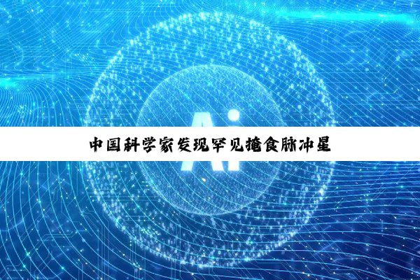 中国科学家发现罕见掩食脉冲星