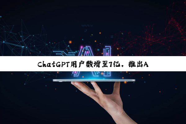 ChatGPT用户数增至7亿，推出AI聊天防沉迷提示