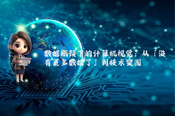 数据瓶颈下的计算机视觉：从「没有更多数据了」到技术突围