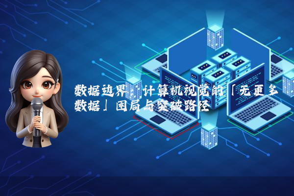 数据边界：计算机视觉的「无更多数据」困局与突破路径