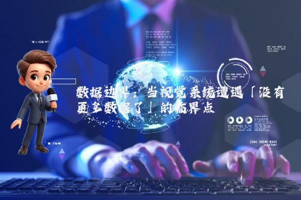 数据边界:当视觉系统遭遇「没有更多数据了」的临界点