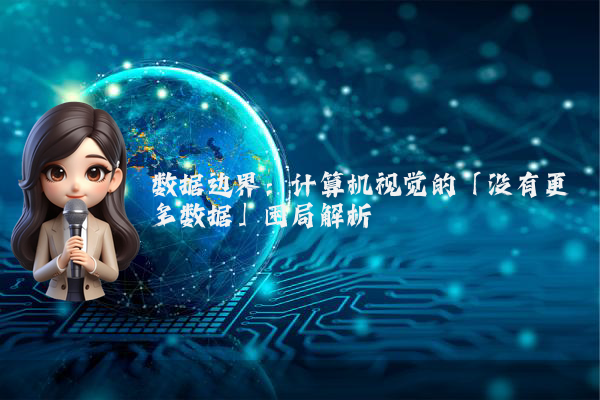 数据边界：计算机视觉的「没有更多数据」困局解析