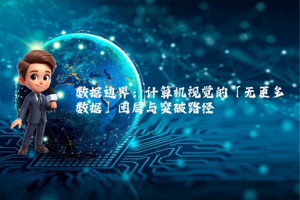 数据边界：计算机视觉的「无更多数据」困局与突破路径